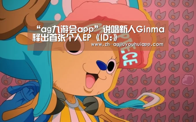 “ag九游会app”说唱新人Ginma释出首张个人EP《ID:》(图4) ag九游会app