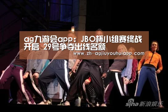 ag九游会app:JBO杯小组赛终战开启 29号争夺出线名额